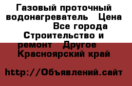 Газовый проточный водонагреватель › Цена ­ 1 800 - Все города Строительство и ремонт » Другое   . Красноярский край